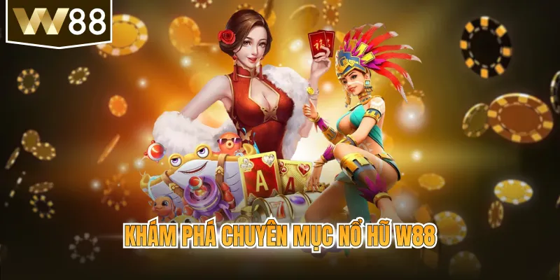 Khám phá chuyên mục nổ hũ W88